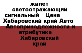жилет светоотражающий сигнальный › Цена ­ 85 - Хабаровский край Авто » Автопринадлежности и атрибутика   . Хабаровский край